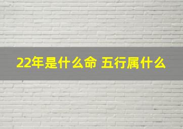 22年是什么命 五行属什么